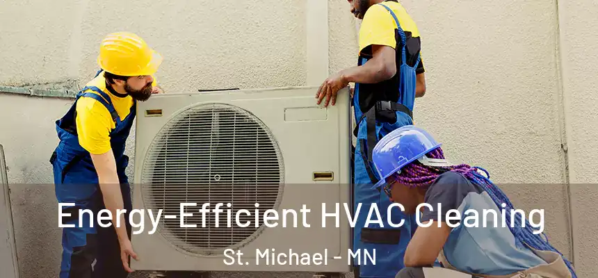  Energy-Efficient HVAC Cleaning St. Michael - MN